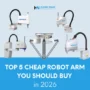 Top 5 Cheap Robot Arm You Should Buy in 2026
